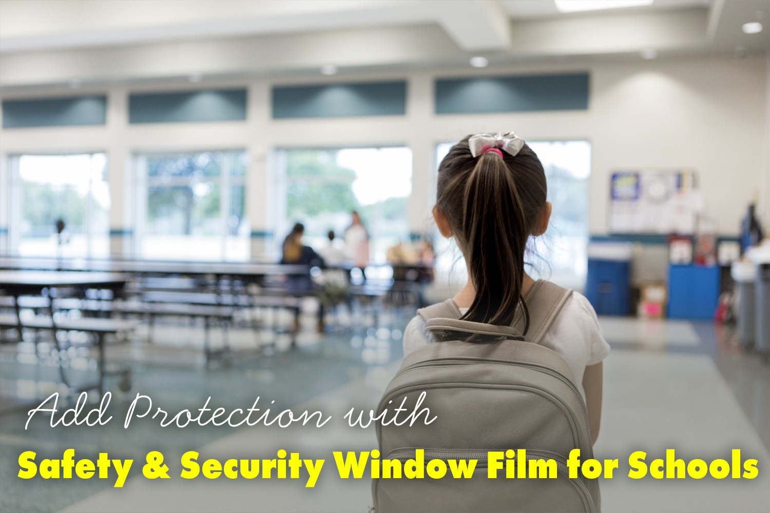 The inside of a school. The text reads "Add Protection with Safety and Security Window Film for Schools."